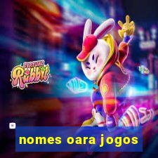 nomes oara jogos